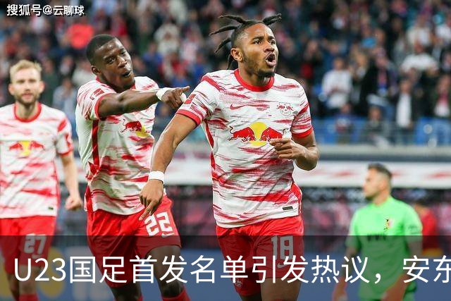 U23国足首发名单引发热议，安东尼奥坚持使用徐彬或成隐患